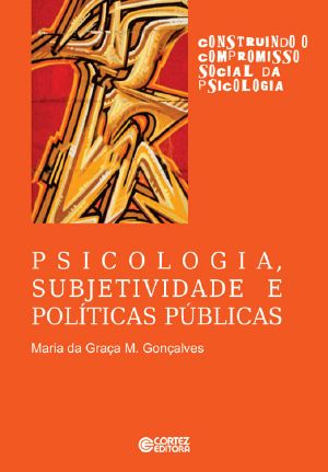 [Coleção Construindo o Compromisso Social da Psicologia 00] • Psicologia, Subjetividade E Políticas Públicas